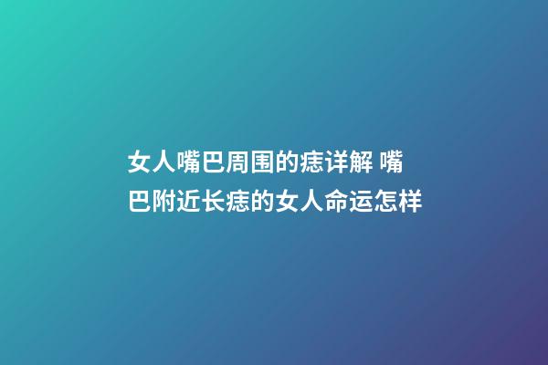 女人嘴巴周围的痣详解 嘴巴附近长痣的女人命运怎样